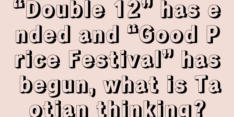 “Double 12” has ended and “Good Price Festival” has begun, what is Taotian thinking?