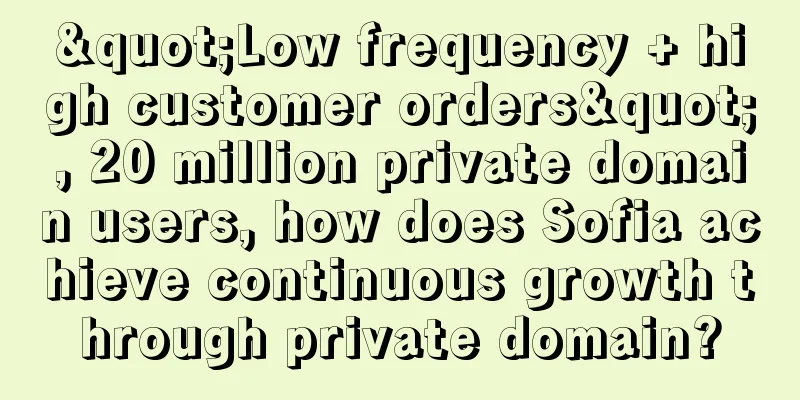 "Low frequency + high customer orders", 20 million private domain users, how does Sofia achieve continuous growth through private domain?