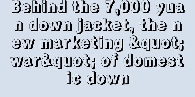 Behind the 7,000 yuan down jacket, the new marketing "war" of domestic down