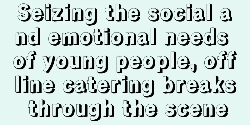 Seizing the social and emotional needs of young people, offline catering breaks through the scene