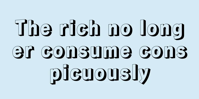 The rich no longer consume conspicuously