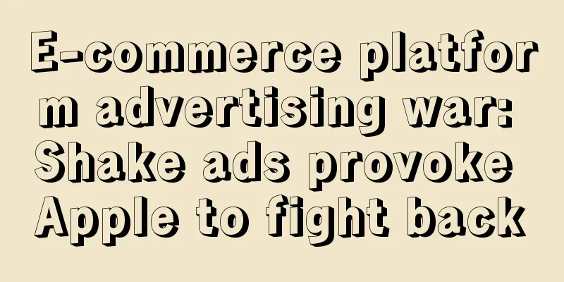 E-commerce platform advertising war: Shake ads provoke Apple to fight back