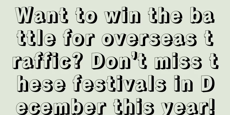Want to win the battle for overseas traffic? Don’t miss these festivals in December this year!