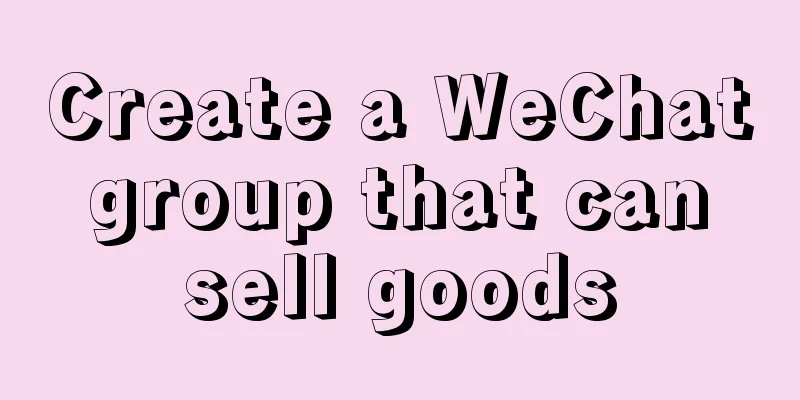 Create a WeChat group that can sell goods