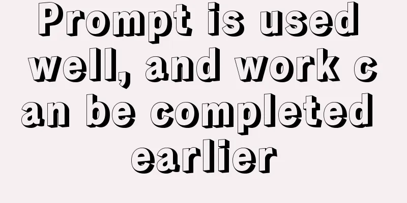 Prompt is used well, and work can be completed earlier