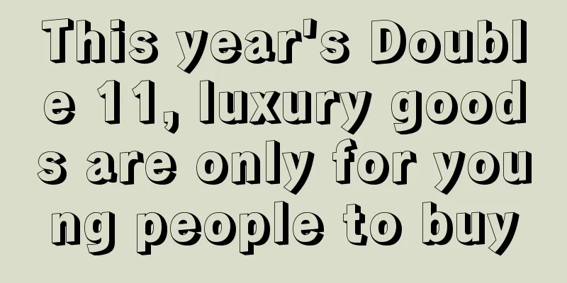 This year's Double 11, luxury goods are only for young people to buy