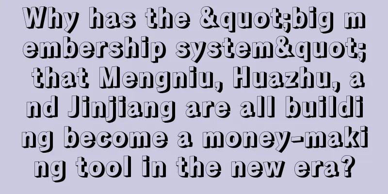 Why has the "big membership system" that Mengniu, Huazhu, and Jinjiang are all building become a money-making tool in the new era?