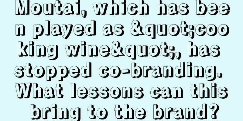 Moutai, which has been played as "cooking wine", has stopped co-branding. What lessons can this bring to the brand?