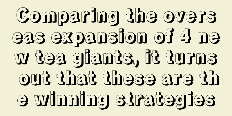 Comparing the overseas expansion of 4 new tea giants, it turns out that these are the winning strategies