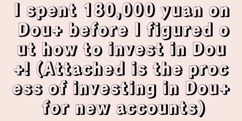 I spent 180,000 yuan on Dou+ before I figured out how to invest in Dou+! (Attached is the process of investing in Dou+ for new accounts)