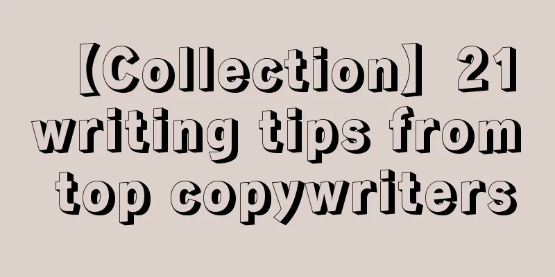 【Collection】21 writing tips from top copywriters