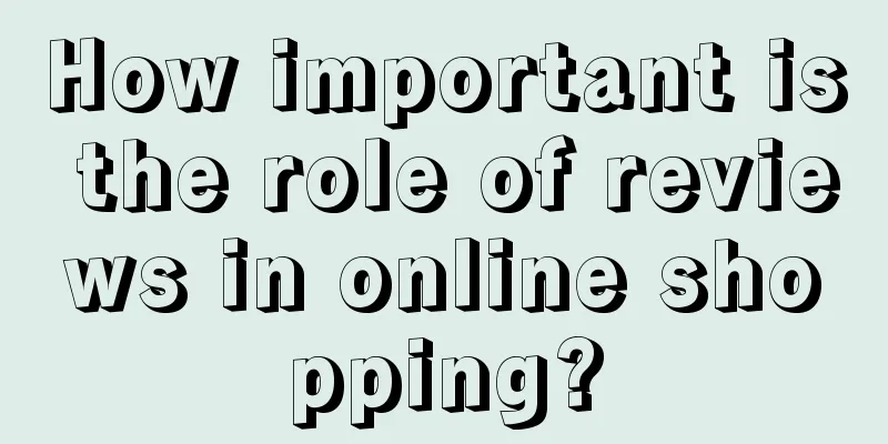 How important is the role of reviews in online shopping?