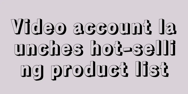 Video account launches hot-selling product list