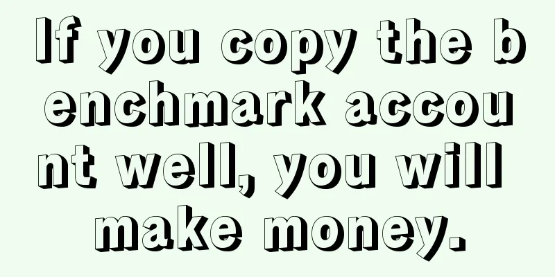 If you copy the benchmark account well, you will make money.