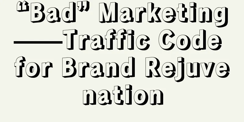 “Bad” Marketing——Traffic Code for Brand Rejuvenation