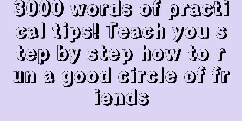3000 words of practical tips! Teach you step by step how to run a good circle of friends