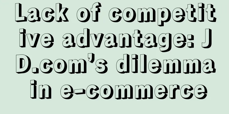 Lack of competitive advantage: JD.com’s dilemma in e-commerce