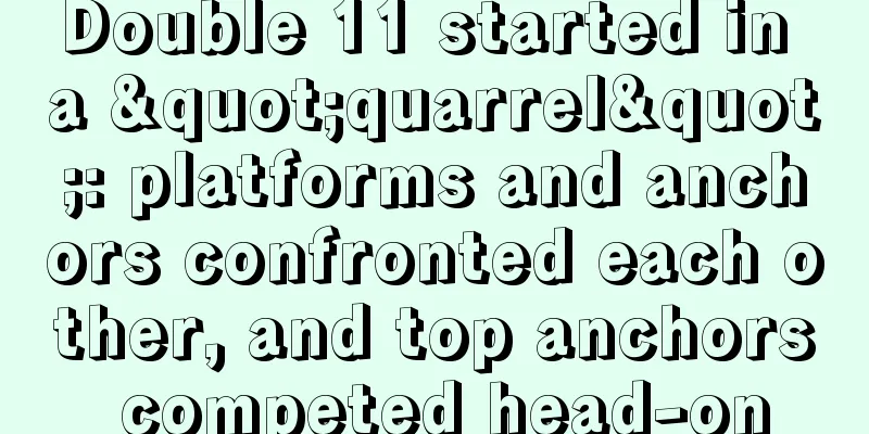 Double 11 started in a "quarrel": platforms and anchors confronted each other, and top anchors competed head-on