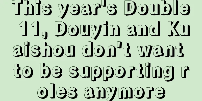 This year's Double 11, Douyin and Kuaishou don't want to be supporting roles anymore