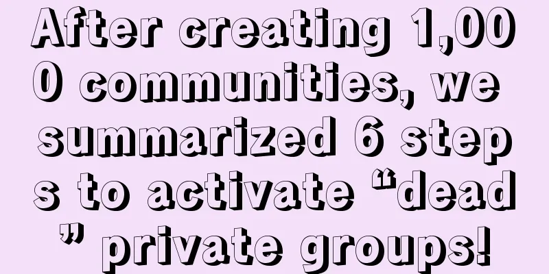 After creating 1,000 communities, we summarized 6 steps to activate “dead” private groups!