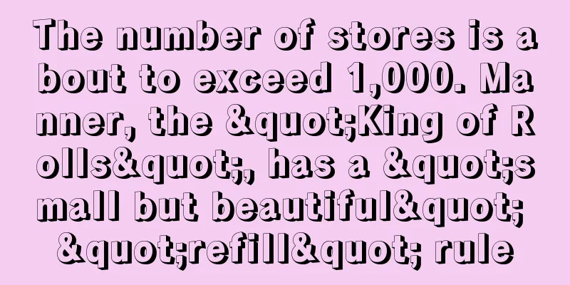 The number of stores is about to exceed 1,000. Manner, the "King of Rolls", has a "small but beautiful" "refill" rule