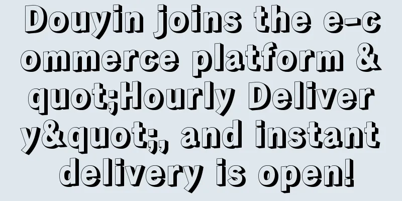 Douyin joins the e-commerce platform "Hourly Delivery", and instant delivery is open!