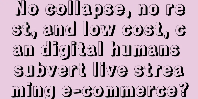 No collapse, no rest, and low cost, can digital humans subvert live streaming e-commerce?