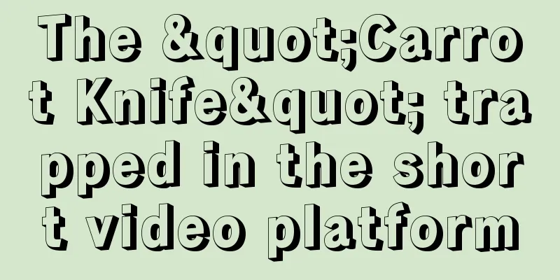 The "Carrot Knife" trapped in the short video platform
