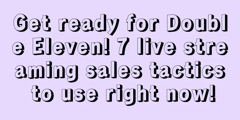 Get ready for Double Eleven! 7 live streaming sales tactics to use right now!