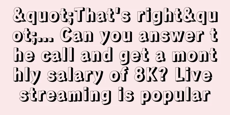 "That's right"... Can you answer the call and get a monthly salary of 8K? Live streaming is popular