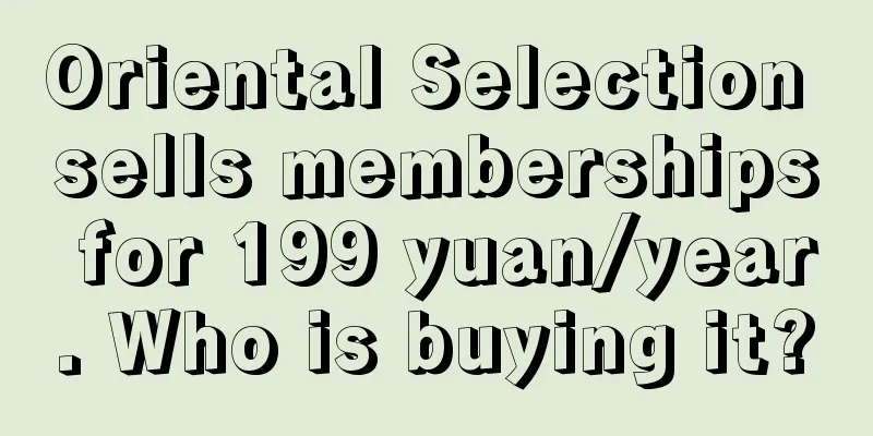 Oriental Selection sells memberships for 199 yuan/year. Who is buying it?