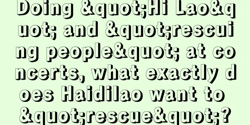 Doing "Hi Lao" and "rescuing people" at concerts, what exactly does Haidilao want to "rescue"?