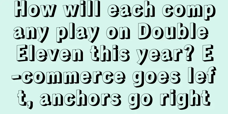 How will each company play on Double Eleven this year? E-commerce goes left, anchors go right