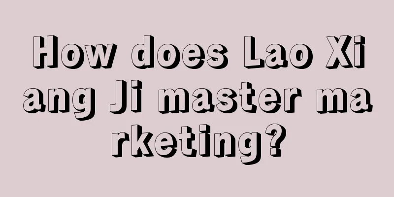 How does Lao Xiang Ji master marketing?
