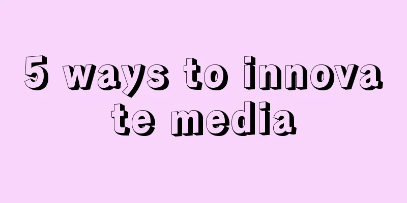 5 ways to innovate media