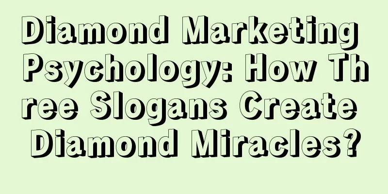 Diamond Marketing Psychology: How Three Slogans Create Diamond Miracles?