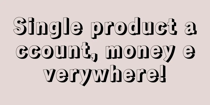 Single product account, money everywhere!
