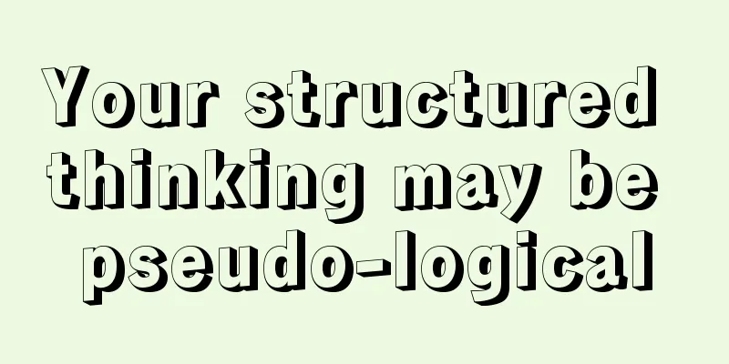Your structured thinking may be pseudo-logical