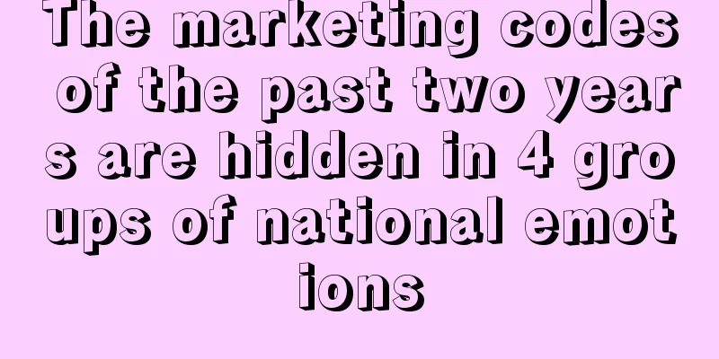 The marketing codes of the past two years are hidden in 4 groups of national emotions
