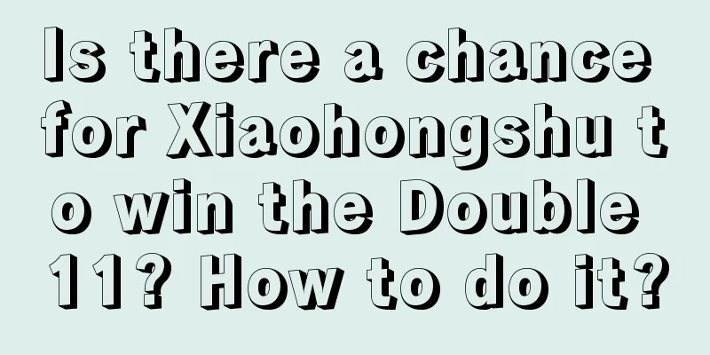 Is there a chance for Xiaohongshu to win the Double 11? How to do it?