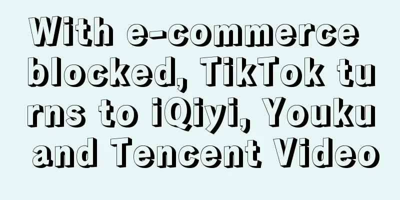 With e-commerce blocked, TikTok turns to iQiyi, Youku and Tencent Video