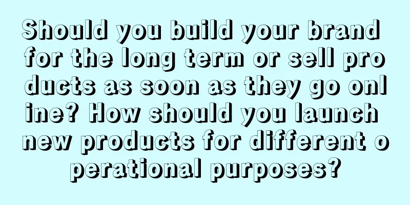 Should you build your brand for the long term or sell products as soon as they go online? How should you launch new products for different operational purposes?