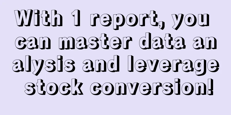 With 1 report, you can master data analysis and leverage stock conversion!