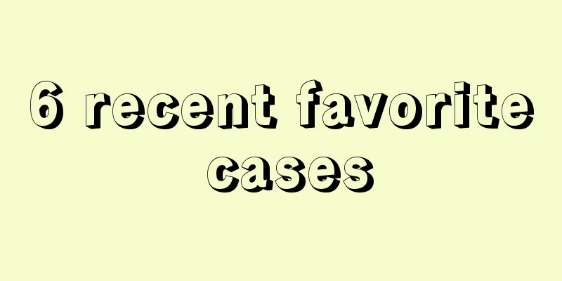 6 recent favorite cases