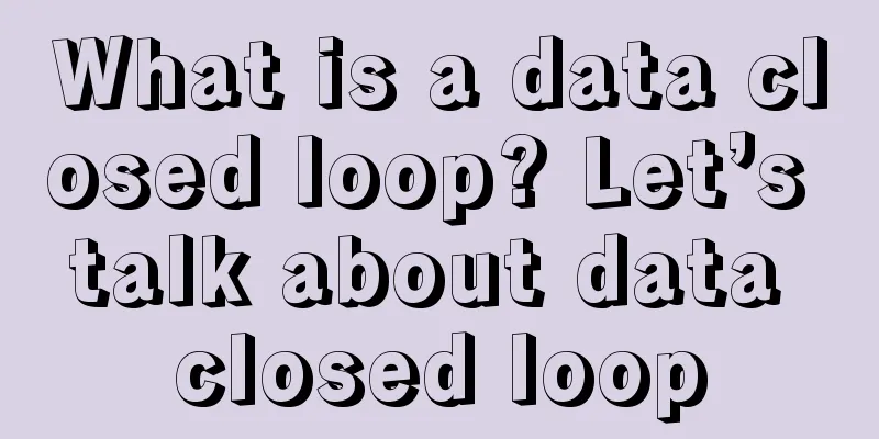 What is a data closed loop? Let’s talk about data closed loop