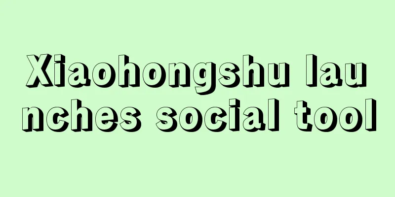 Xiaohongshu launches social tool