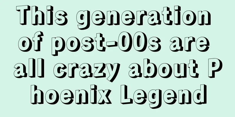 This generation of post-00s are all crazy about Phoenix Legend