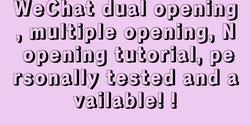WeChat dual opening, multiple opening, N opening tutorial, personally tested and available! !