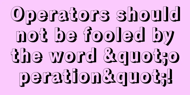 Operators should not be fooled by the word "operation"!