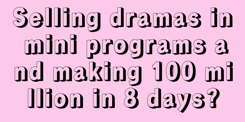 Selling dramas in mini programs and making 100 million in 8 days?